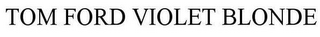 TOM FORD VIOLET BLONDE
