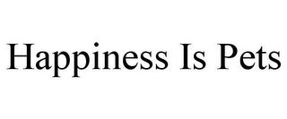 HAPPINESS IS PETS