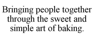 BRINGING PEOPLE TOGETHER THROUGH THE SWEET AND SIMPLE ART OF BAKING.