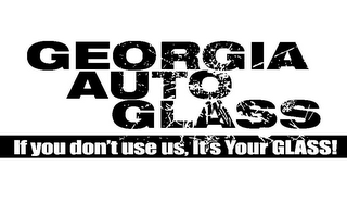 GEORGIA AUTO GLASS IF YOU DON'T USE US, IT'S YOUR GLASS!