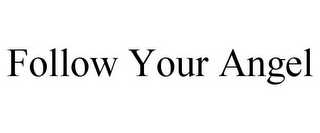 FOLLOW YOUR ANGEL