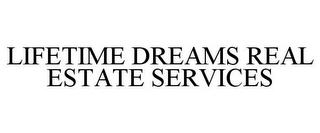 LIFETIME DREAMS REAL ESTATE SERVICES