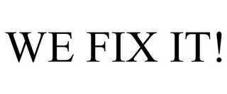 WE FIX IT!