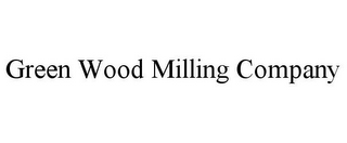 GREEN WOOD MILLING COMPANY