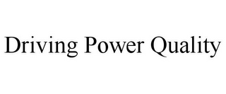 DRIVING POWER QUALITY