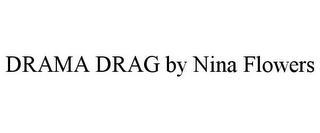 DRAMA DRAG BY NINA FLOWERS