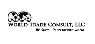 WORLD TRADE CONSULT, LLC BE SURE... IN AN UNSURE WORLD