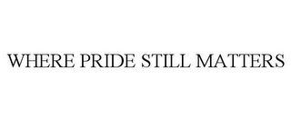 WHERE PRIDE STILL MATTERS