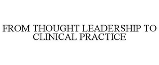 FROM THOUGHT LEADERSHIP TO CLINICAL PRACTICE