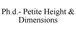 PH.D.- PETITE HEIGHT & DIMENSIONS