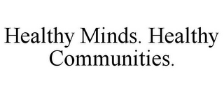 HEALTHY MINDS. HEALTHY COMMUNITIES.