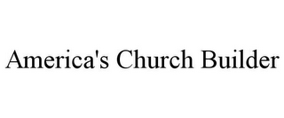 AMERICA'S CHURCH BUILDER