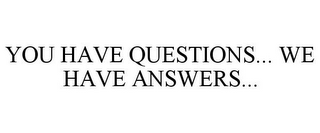 YOU HAVE QUESTIONS... WE HAVE ANSWERS...
