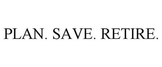 PLAN. SAVE. RETIRE.