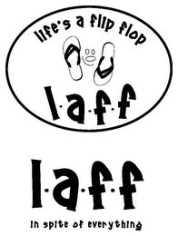 LIFE'S A FLIP FLOP L·A·F·F L·A·F·F IN SPITE OF EVERYTHING