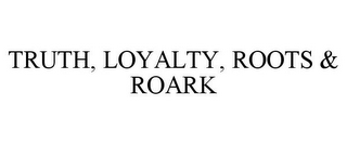 TRUTH, LOYALTY, ROOTS & ROARK