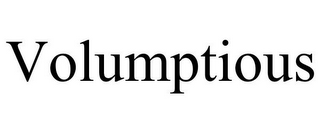 VOLUMPTIOUS