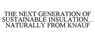 THE NEXT GENERATION OF SUSTAINABLE INSULATION... NATURALLY FROM KNAUF