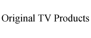 ORIGINAL TV PRODUCTS