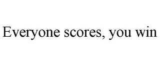 EVERYONE SCORES, YOU WIN