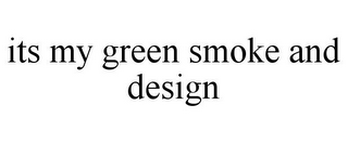 ITS MY GREEN SMOKE AND DESIGN