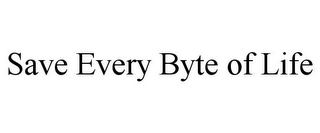 SAVE EVERY BYTE OF LIFE