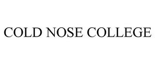 COLD NOSE COLLEGE