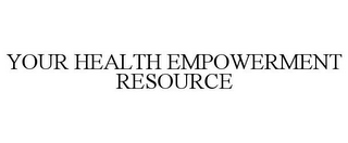 YOUR HEALTH EMPOWERMENT RESOURCE