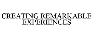 CREATING REMARKABLE EXPERIENCES