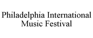 PHILADELPHIA INTERNATIONAL MUSIC FESTIVAL