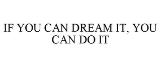 IF YOU CAN DREAM IT, YOU CAN DO IT