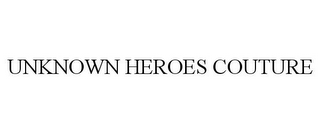 UNKNOWN HEROES COUTURE