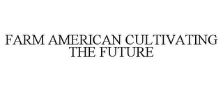 FARM AMERICAN CULTIVATING THE FUTURE