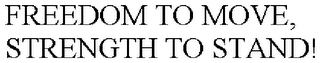 FREEDOM TO MOVE, STRENGTH TO STAND!