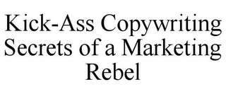 KICK-ASS COPYWRITING SECRETS OF A MARKETING REBEL