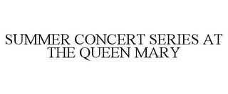 SUMMER CONCERT SERIES AT THE QUEEN MARY