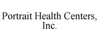 PORTRAIT HEALTH CENTERS, INC.