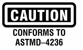 CAUTION CONFORMS TO ASTMD-4236