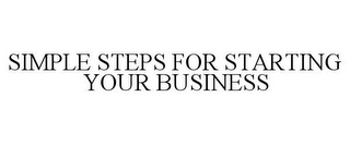 SIMPLE STEPS FOR STARTING YOUR BUSINESS