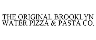 THE ORIGINAL BROOKLYN WATER PIZZA & PASTA CO.