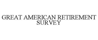 GREAT AMERICAN RETIREMENT SURVEY