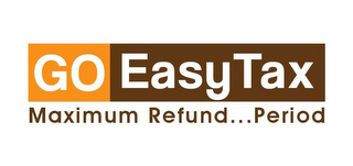 GO EASY TAX MAXIMUM REFUND... PERIOD