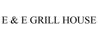 E & E GRILL HOUSE