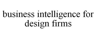 BUSINESS INTELLIGENCE FOR DESIGN FIRMS