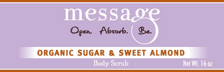 MESSAGE - OPEN. ABSORB. BE. ORGANIC SUGAR & SWEET ALMOND