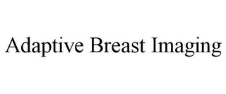 ADAPTIVE BREAST IMAGING