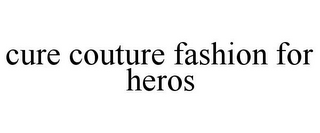 CURE COUTURE FASHION FOR HEROS