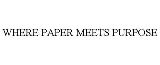 WHERE PAPER MEETS PURPOSE