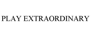 PLAY EXTRAORDINARY