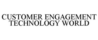 CUSTOMER ENGAGEMENT TECHNOLOGY WORLD